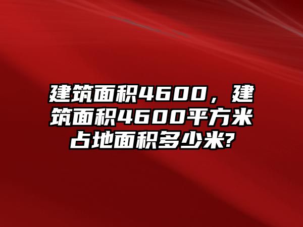 建筑面積4600，建筑面積4600平方米占地面積多少米?