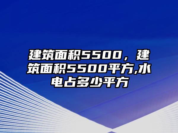 建筑面積5500，建筑面積5500平方,水電占多少平方