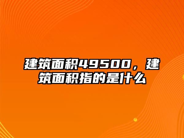 建筑面積49500，建筑面積指的是什么