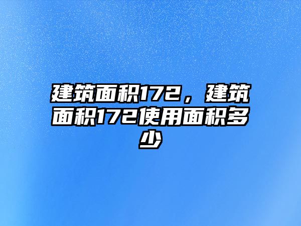 建筑面積172，建筑面積172使用面積多少