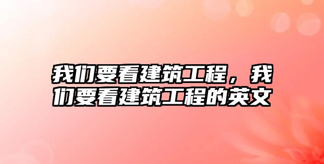 我們要看建筑工程，我們要看建筑工程的英文